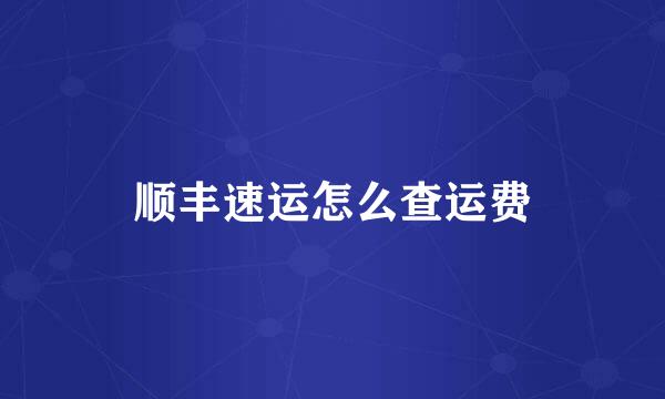 顺丰速运怎么查运费