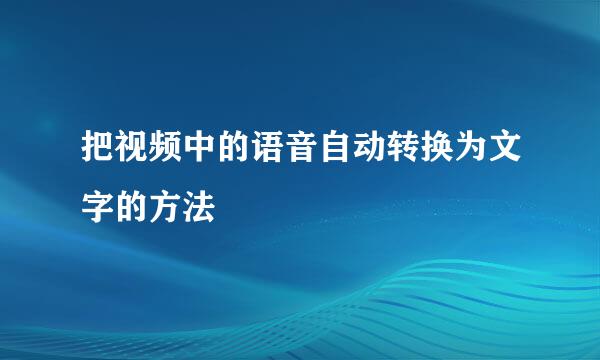 把视频中的语音自动转换为文字的方法
