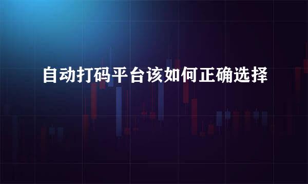 自动打码平台该如何正确选择