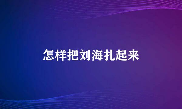 怎样把刘海扎起来