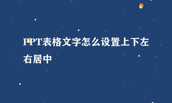 PPT表格文字怎么设置上下左右居中