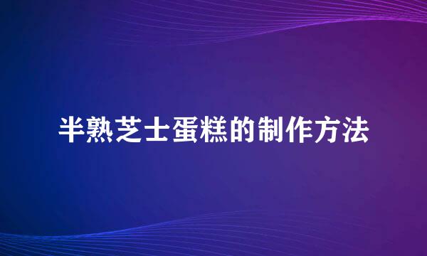 半熟芝士蛋糕的制作方法