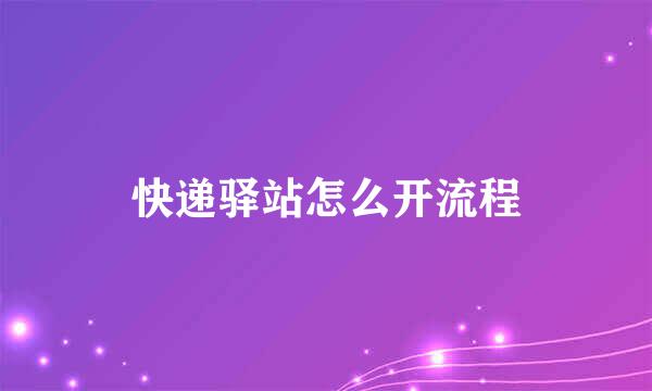 快递驿站怎么开流程