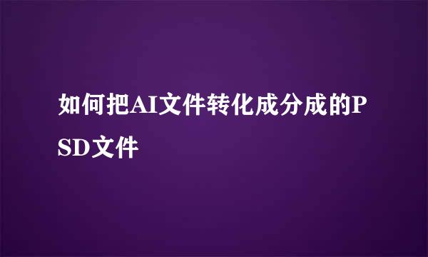 如何把AI文件转化成分成的PSD文件