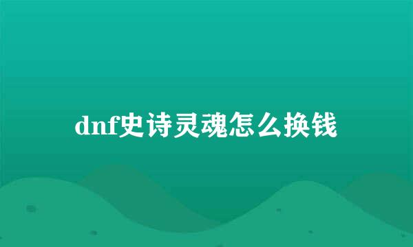 dnf史诗灵魂怎么换钱