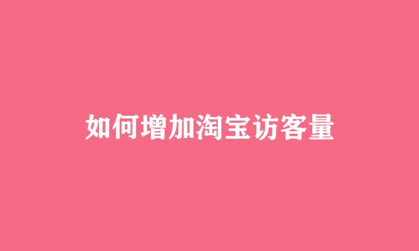 如何增加淘宝访客量