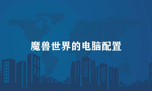 魔兽世界的电脑配置