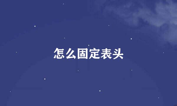 怎么固定表头