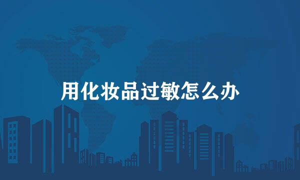 用化妆品过敏怎么办