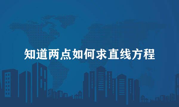 知道两点如何求直线方程