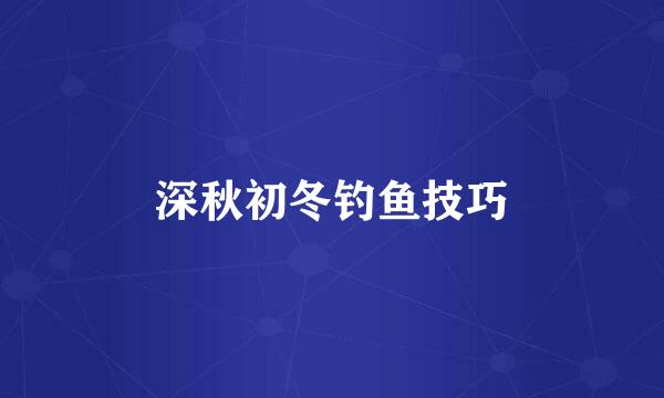深秋初冬钓鱼技巧