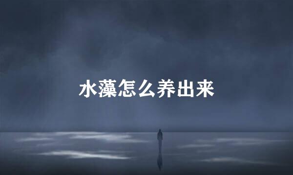 水藻怎么养出来