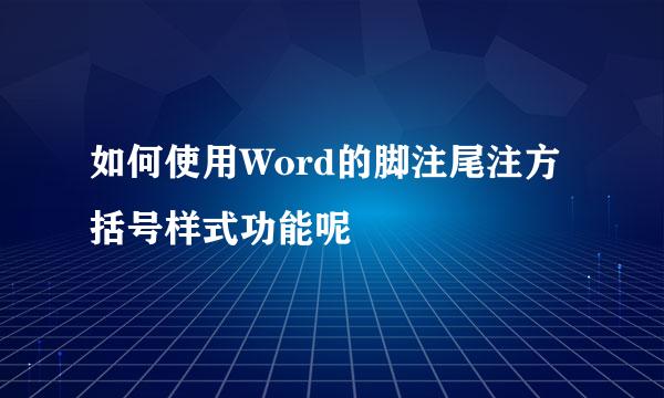 如何使用Word的脚注尾注方括号样式功能呢