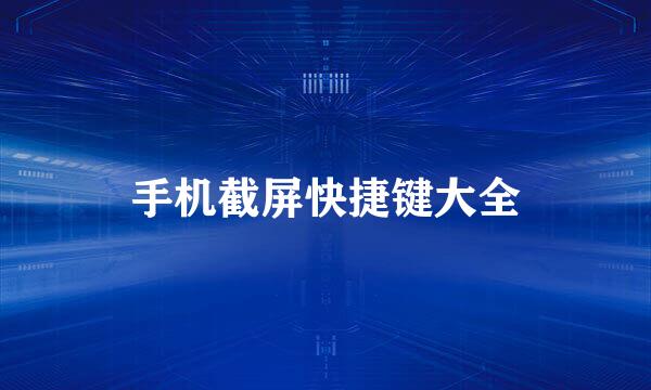 手机截屏快捷键大全