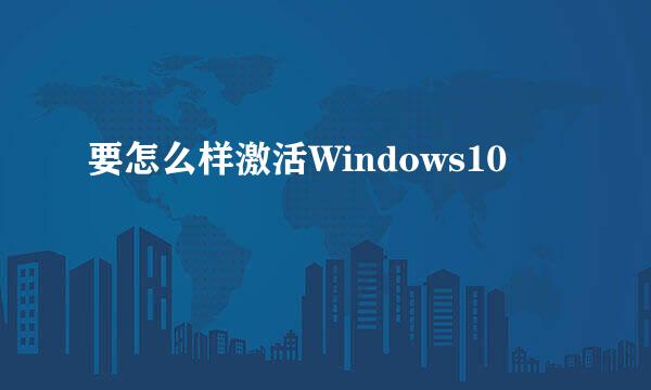 要怎么样激活Windows10