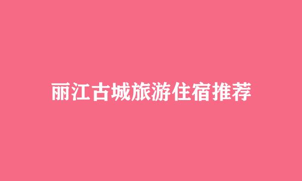 丽江古城旅游住宿推荐