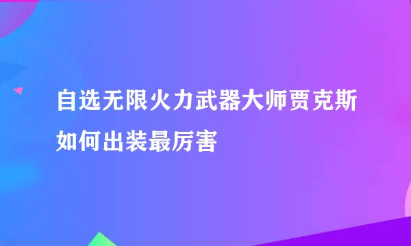自选无限火力武器大师贾克斯如何出装最厉害