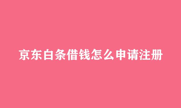 京东白条借钱怎么申请注册