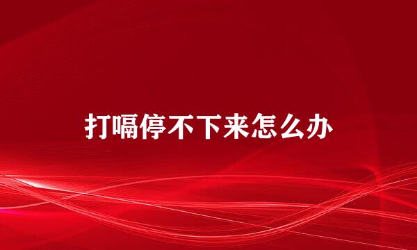 打嗝停不下来怎么办