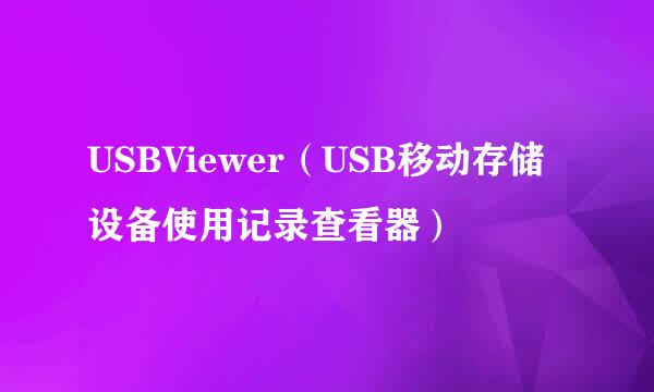 USBViewer（USB移动存储设备使用记录查看器）