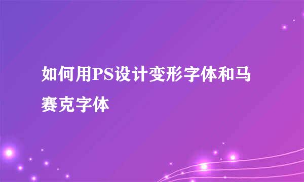 如何用PS设计变形字体和马赛克字体
