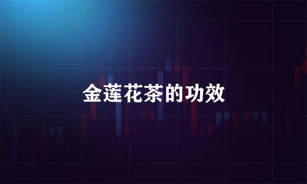 金莲花茶的功效