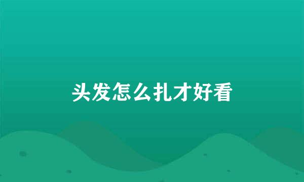 头发怎么扎才好看