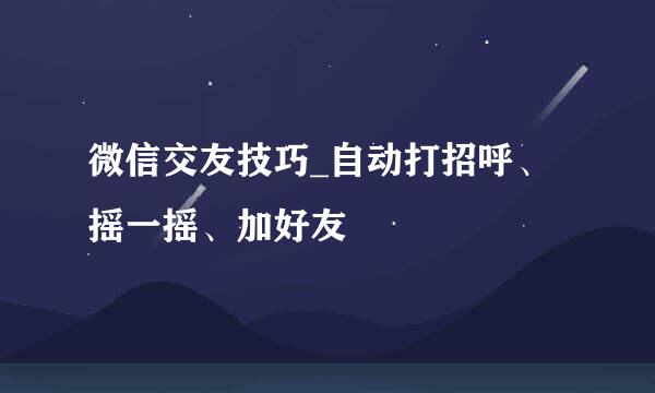 微信交友技巧_自动打招呼、摇一摇、加好友