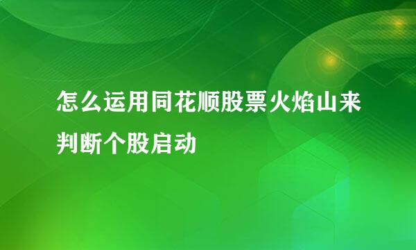 怎么运用同花顺股票火焰山来判断个股启动