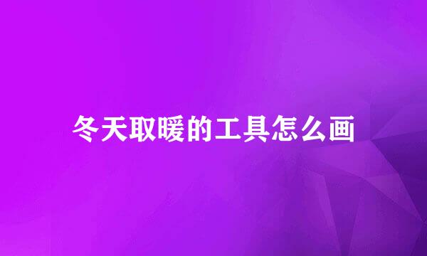 冬天取暖的工具怎么画