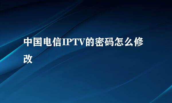 中国电信IPTV的密码怎么修改