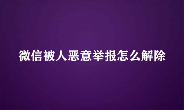 微信被人恶意举报怎么解除