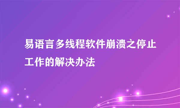 易语言多线程软件崩溃之停止工作的解决办法
