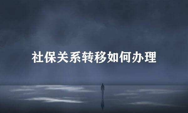 社保关系转移如何办理