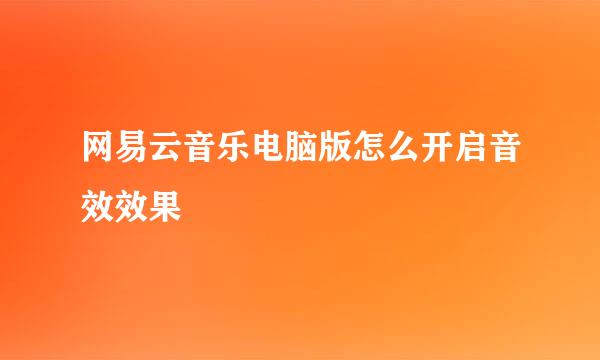 网易云音乐电脑版怎么开启音效效果