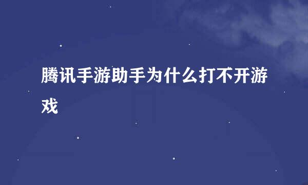 腾讯手游助手为什么打不开游戏