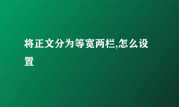 将正文分为等宽两栏,怎么设置