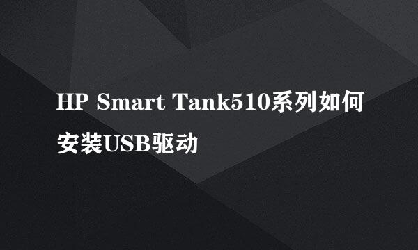 HP Smart Tank510系列如何安装USB驱动