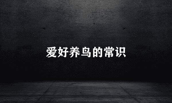 爱好养鸟的常识