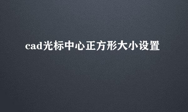 cad光标中心正方形大小设置