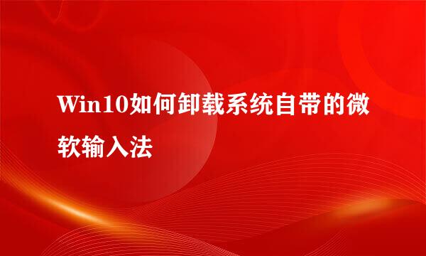 Win10如何卸载系统自带的微软输入法