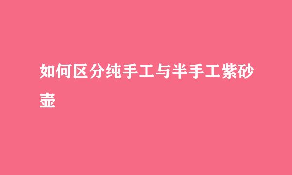 如何区分纯手工与半手工紫砂壶