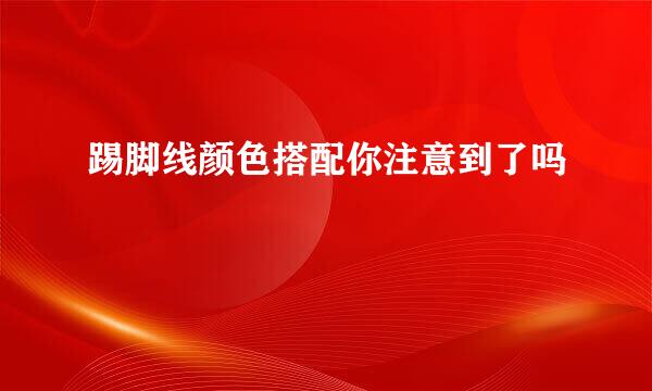 踢脚线颜色搭配你注意到了吗