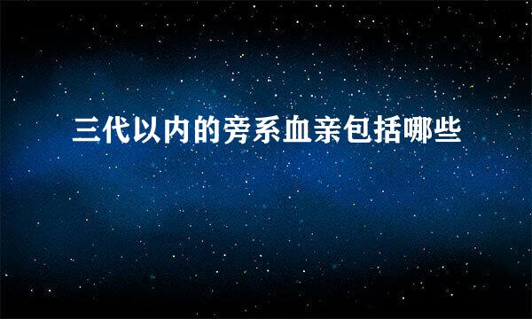三代以内的旁系血亲包括哪些