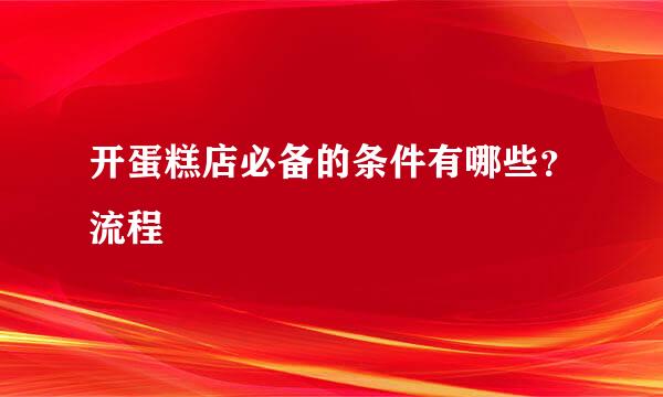 开蛋糕店必备的条件有哪些？流程