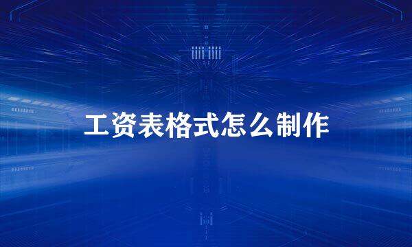 工资表格式怎么制作