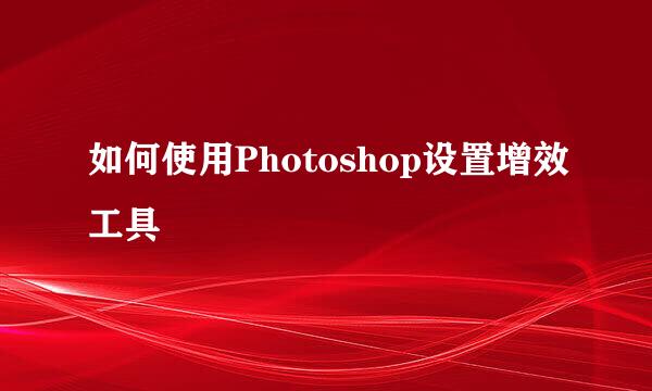 如何使用Photoshop设置增效工具