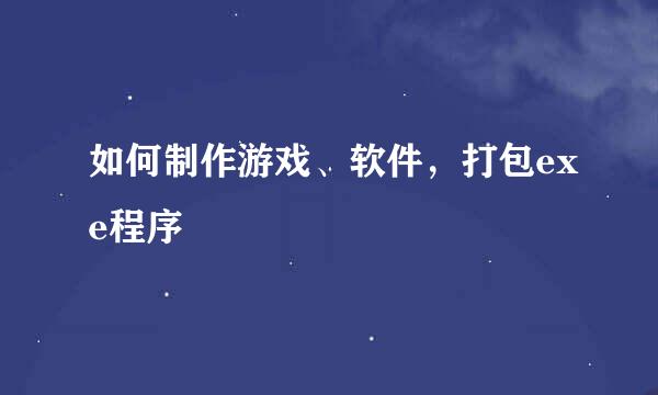 如何制作游戏、软件，打包exe程序