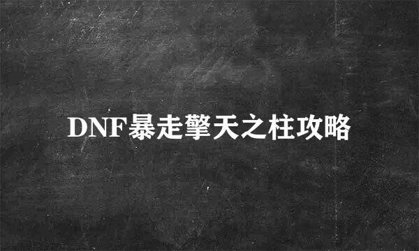 DNF暴走擎天之柱攻略