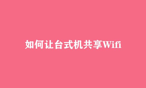 如何让台式机共享Wifi